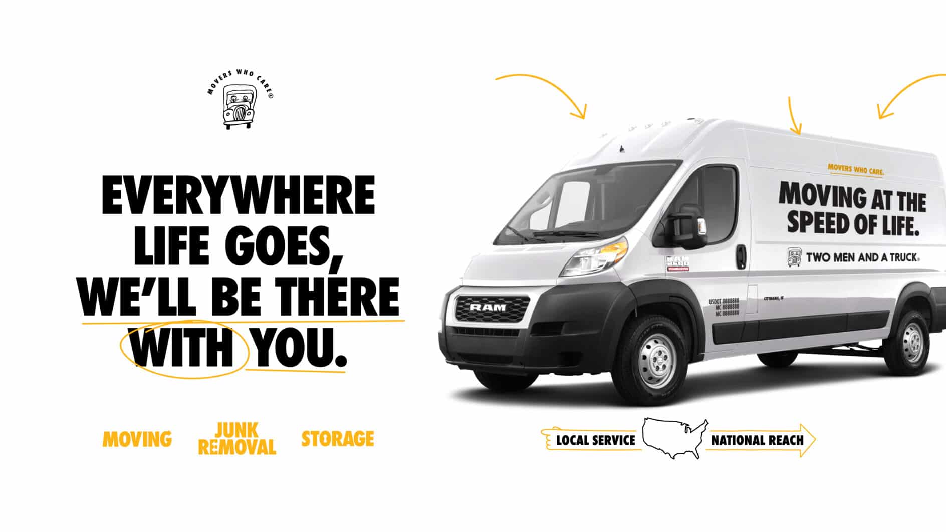 White moving van with company logo and slogan "Moving at the Speed of Life." Text reads, "Everywhere life goes, we'll be there with you." Keywords: moving, junk removal, storage.