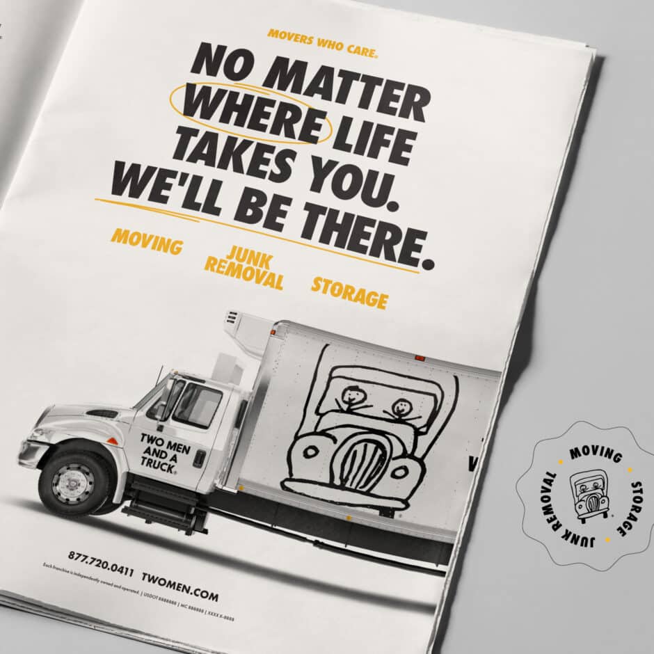 Magazine ad showing a moving truck with a hand-drawn image of people driving. Bold text reads, "No matter where life takes you. We'll be there." Keywords: moving, junk removal, storage. Tone: reassuring.