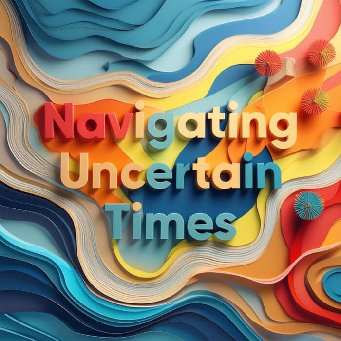 Layered paper art in blues, yellows, oranges, and reds creates a wavy background with the words "Navigating Uncertain Times" in bold, colorful letters.