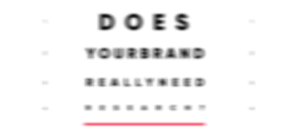 Blurred text image resembling an eye chart reads: "Does your brand really need research?" with the word "research" underlined in red.